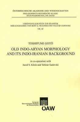 Old Indo-Aryan Morphology and Its Indo-Iranian Background: In Cooperation with Jared S. Klein Und Velizar Sadovski by Goto, Toshifumi