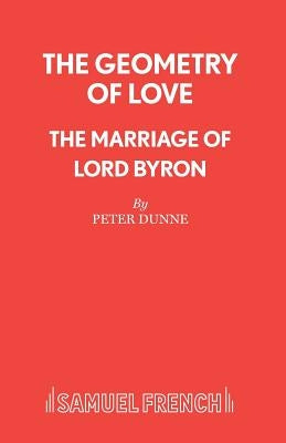 The Geometry of Love - The Marriage of Lord Byron by Dunne, Peter