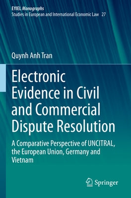 Electronic Evidence in Civil and Commercial Dispute Resolution: A Comparative Perspective of Uncitral, the European Union, Germany and Vietnam by Tran, Quynh Anh