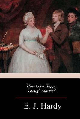 How to be Happy Though Married by Hardy, E. J.