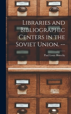 Libraries and Bibliographic Centers in the Soviet Union. -- by Horecky, Paul Louis 1913-