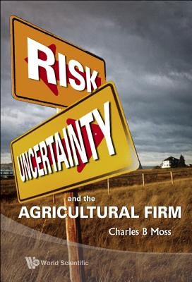 Risk, Uncertainty and the Agricultural Firm by Moss, Charles Britt