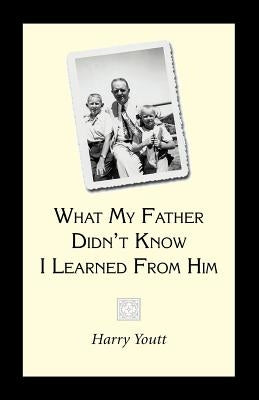 What My Father Didn't Know I Learned from Him by Youtt, Harry