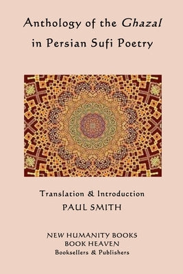 Anthology of the Ghazal in Persian Sufi Poetry by Smith, Paul