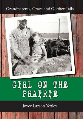Girl on the Prairie: Grandparents, Grace and Gopher Tails by Yexley, Joyce Larson
