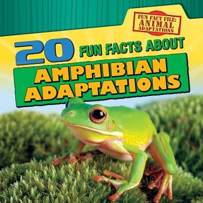 20 Fun Facts about Amphibian Adaptations by Mahoney, Emily