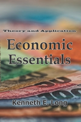 Economic Essentials: Theory and Application by Long, Kenneth E.