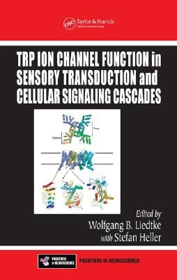 TRP Ion Channel Function in Sensory Transduction and Cellular Signaling Cascades by Liedtke MD Ph. D., Wolfgang B.