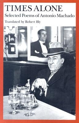 Times Alone: Selected Poems of Antonio Machado by Machado, Antonio