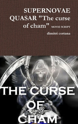 SUPERNOVAE QUASAR "The curse of cham" MOVIE SCRIPT: "The Curse Of Cham" by Cortana, Dimitri