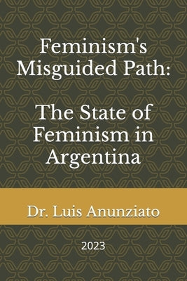 Feminism's Misguided Path: The State of Feminism in Argentina by Lois, Candelaria Hilda