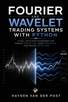 Fourier and Wavelet Trading Systems with Python: A Full-Spectrum Framework for Market Prediction, Noise Reduction, and Regime Detection by Schwartz, Alice