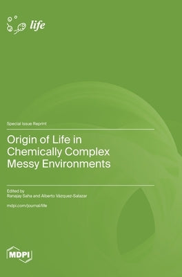 Origin of Life in Chemically Complex Messy Environments by Saha, Ranajay