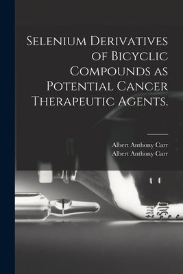 Selenium Derivatives of Bicyclic Compounds as Potential Cancer Therapeutic Agents. by Carr, Albert Anthony