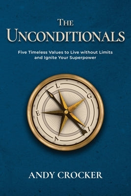 The Unconditionals: Five Timeless Values to Live Without Limits and Ignite Your Superpower by Crocker, Andy