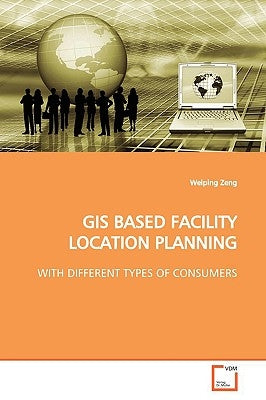 GIS Based Facility Location Planning by Zeng, Weiping