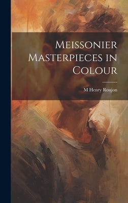Meissonier Masterpieces in Colour by Roujon, M. Henry