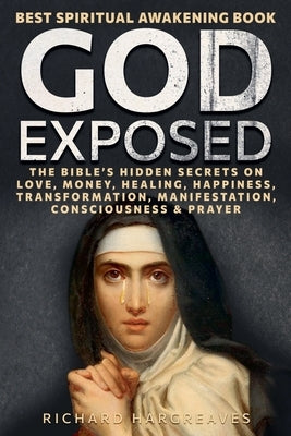 God Exposed - Best Spiritual Awakening Book - The Bible's Hidden Secrets on Love, Money, Healing, Happiness, Transformation, Manifestation, Consciousn by Hargreaves, Richard