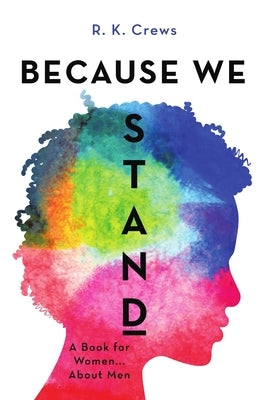 Because We Stand: A Book for Women ... About Men by Crews, R. K.