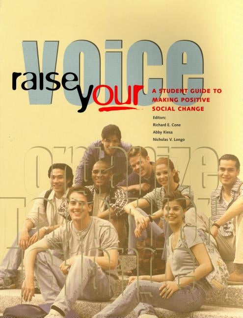 Raise Your Voice: A Student Guide to Making Positive Social Change by Cone, Richard E.