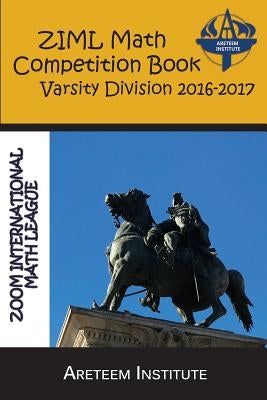 ZIML Math Competition Book Varsity Division 2016-2017 by Lensmire, John