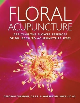 Floral Acupuncture: Applying the Flower Essences of Dr. Bach to Acupuncture Sites by Craydon, Deborah