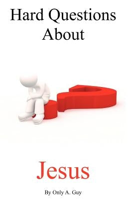 Hard Questions about Jesus by Guy, Only A.