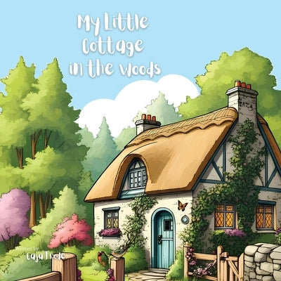 My Little Cottage in the Woods: A Rhyming Adventure of Simple Living and Woodland Friends for Kids by Frode, Caja