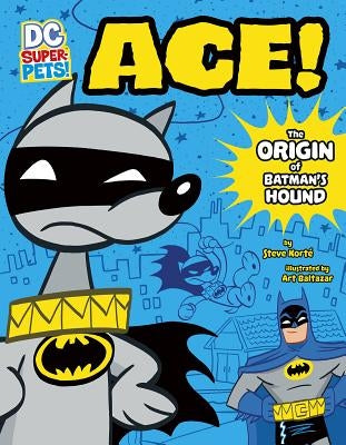 Ace: The Origin of Batman's Dog by Korté, Steve