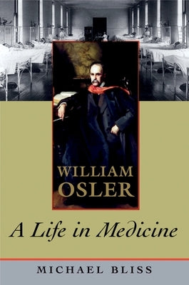 William Osler: A Life in Medicine by Bliss, Michael