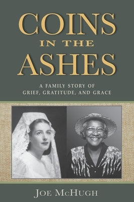 Coins in the Ashes: A Family Story of Grief, Gratitude, and Grace by McHugh, Joe