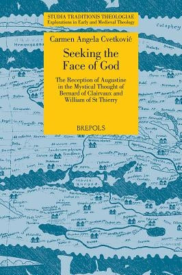 STT 11 Seeking the Face of God, Cvetkovic: The Reception of Augustine in the Mystical Thought of Bernard of Clairvaux and William of St Thierry by Cvetkovic, Carmen Angela
