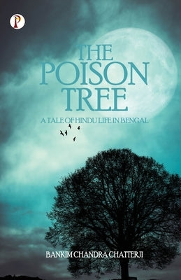The Poison Tree: A Tale of Hindu Life in Bengal by Chatterji, Bankim Chandra
