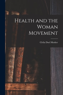 Health and the Woman Movement by Mosher, Clelia Duel