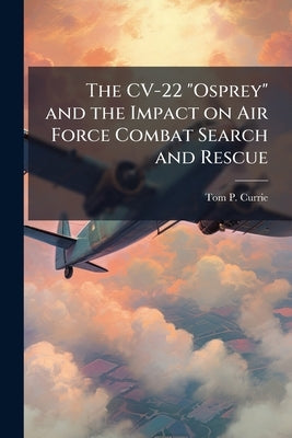 The CV-22 "Osprey" and the Impact on Air Force Combat Search and Rescue by Currie, Tom P.