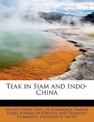 Teak in Siam and Indo-China by Smith, Franklin H.