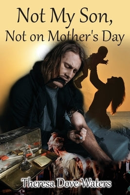 Not My Son, Not on Mother's Day by Waters, Theresa Dove