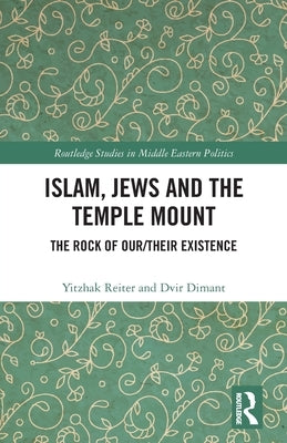 Islam, Jews and the Temple Mount: The Rock of Our/Their Existence by Reiter, Yitzhak