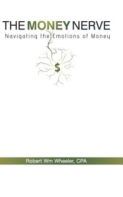 The Money Nerve: Navigating the Emotions of Money by Wheeler Cpa, Robert Wm