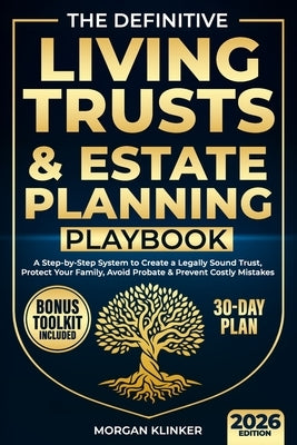 The Definitive Living Trusts & Estate Planning Playbook: A Step-by-Step System to Create a Legally Sound Trust, Protect Your Family, Avoid Probate & P by Klinker, Morgan