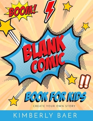 Kids Comic Book Use these blank comic sketchbook pages to create your own comic book: over 120 pages, blank kids comic book by Baer, Kimberly