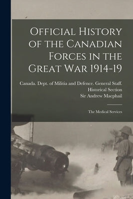 Official History of the Canadian Forces in the Great war 1914-19: The Medical Services by MacPhail, Andrew