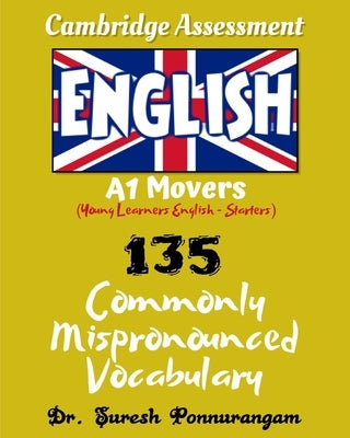 Cambridge Assessment English - A1 Movers - 135 Commonly Mispronounced Vocabulary by Ponnurangam, Suresh