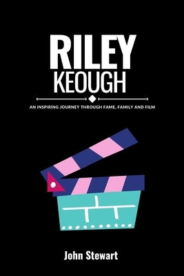 Riley Keough: An Inspiring Journey Through Fame, Family and Film by Stewart, John