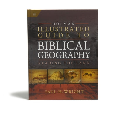 Holman Illustrated Guide to Biblical Geography: Reading the Land by Wright, Paul