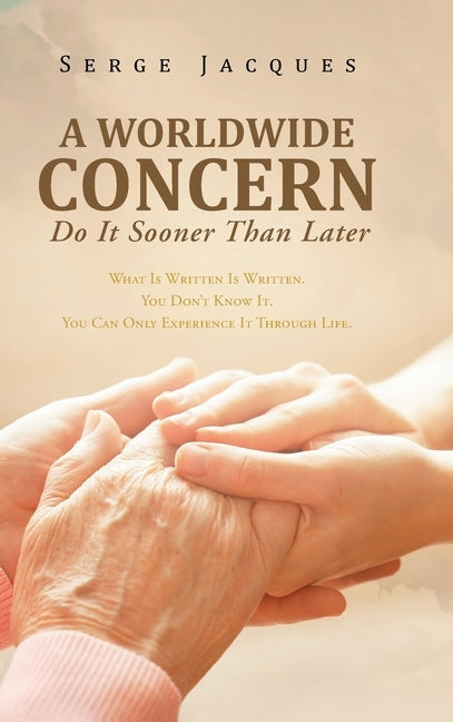 A Worldwide Concern: What Is Written Is Written. You Don't Know It. You Can Only Experience It Through Life. by Jacques, Serge