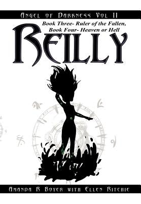 Reilly, Angel of Darkness - Vol II: Book Three- Ruler of the Fallen, Book Four- Heaven or Hell by Boyer, Amanda R.