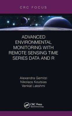 Advanced Environmental Monitoring with Remote Sensing Time Series Data and R by Gemitzi, Alexandra