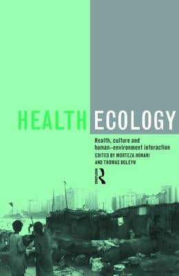 Health Ecology: Health, Culture and Human-Environment Interaction by Honari, Morteza