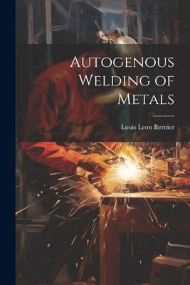 Autogenous Welding of Metals by Bernier, Louis Leon